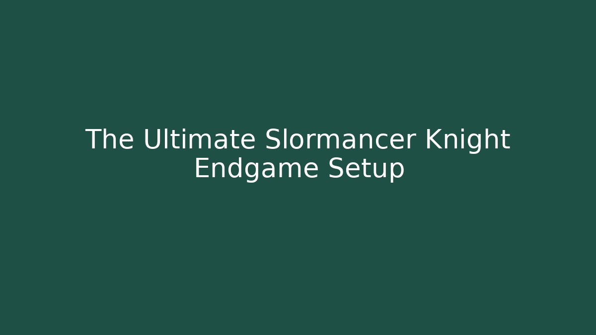 The Ultimate Slormancer Knight Endgame Setup