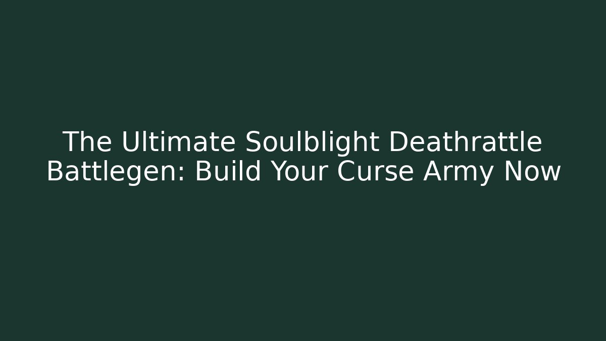 The Ultimate Soulblight Deathrattle Battlegen: Build Your Curse Army Now