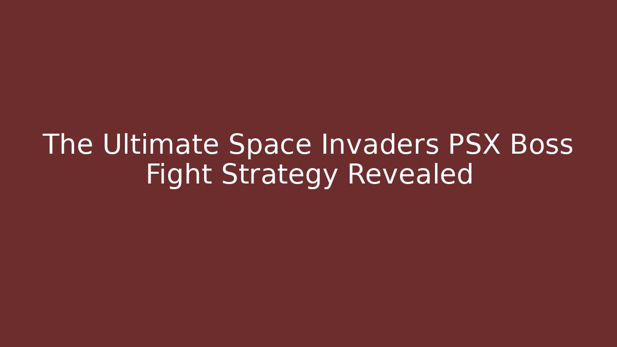 The Ultimate Space Invaders PSX Boss Fight Strategy Revealed