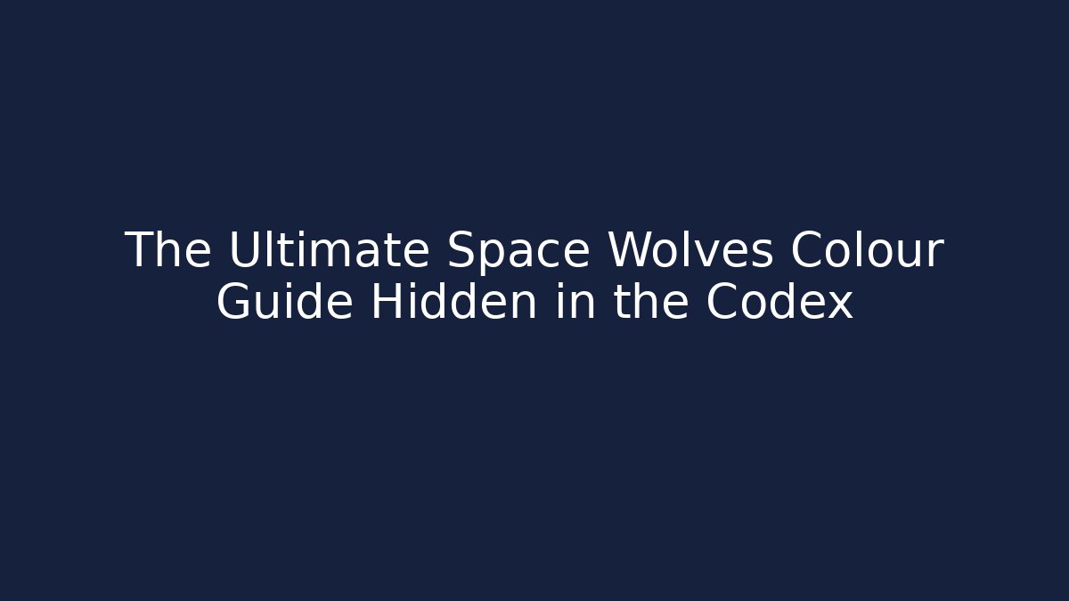The Ultimate Space Wolves Colour Guide Hidden in the Codex