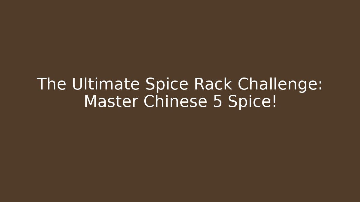 The Ultimate Spice Rack Challenge: Master Chinese 5 Spice!