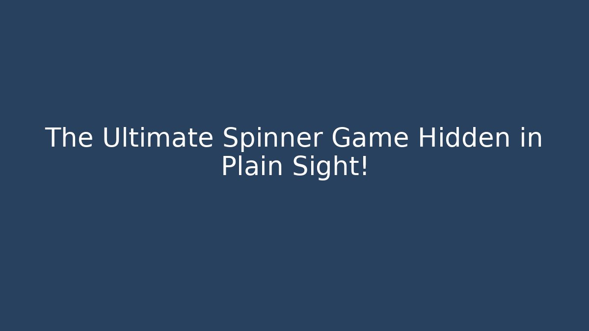 The Ultimate Spinner Game Hidden in Plain Sight!