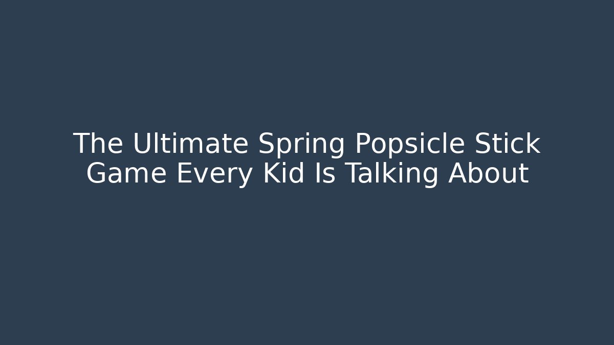 The Ultimate Spring Popsicle Stick Game Every Kid Is Talking About