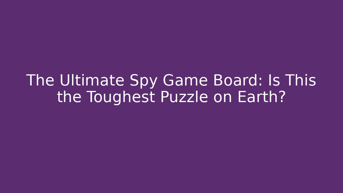 The Ultimate Spy Game Board: Is This the Toughest Puzzle on Earth?
