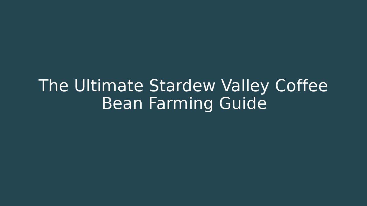 The Ultimate Stardew Valley Coffee Bean Farming Guide