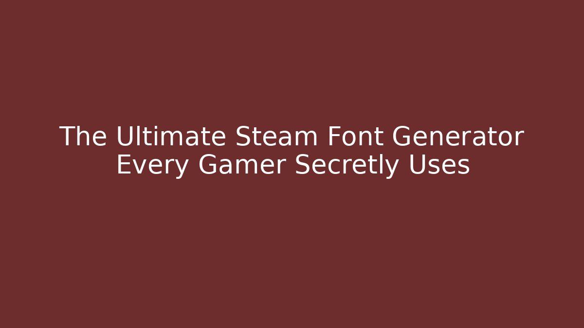 The Ultimate Steam Font Generator Every Gamer Secretly Uses