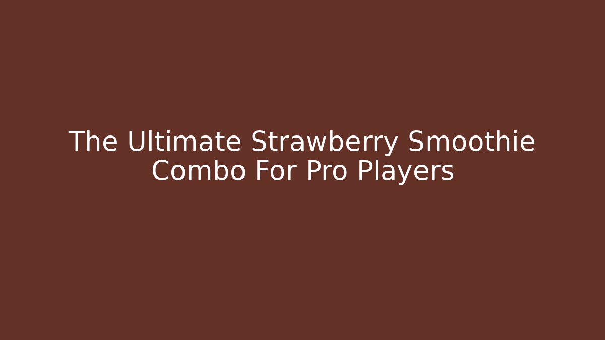 The Ultimate Strawberry Smoothie Combo For Pro Players - The Family Holidays