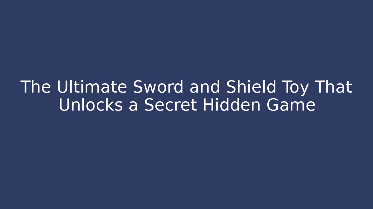The Ultimate Sword and Shield Toy That Unlocks a Secret Hidden Game