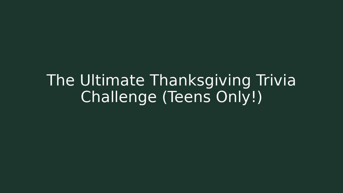 The Ultimate Thanksgiving Trivia Challenge (Teens Only!) - The Family Holidays