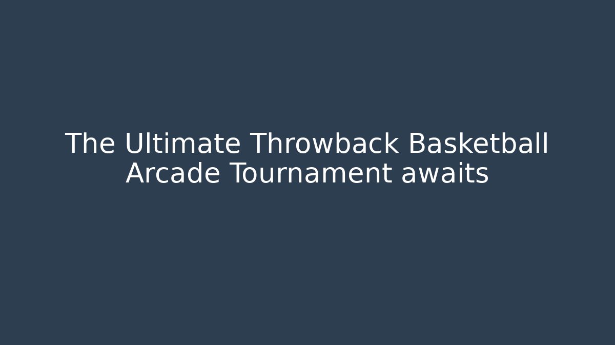 The Ultimate Throwback Basketball Arcade Tournament awaits