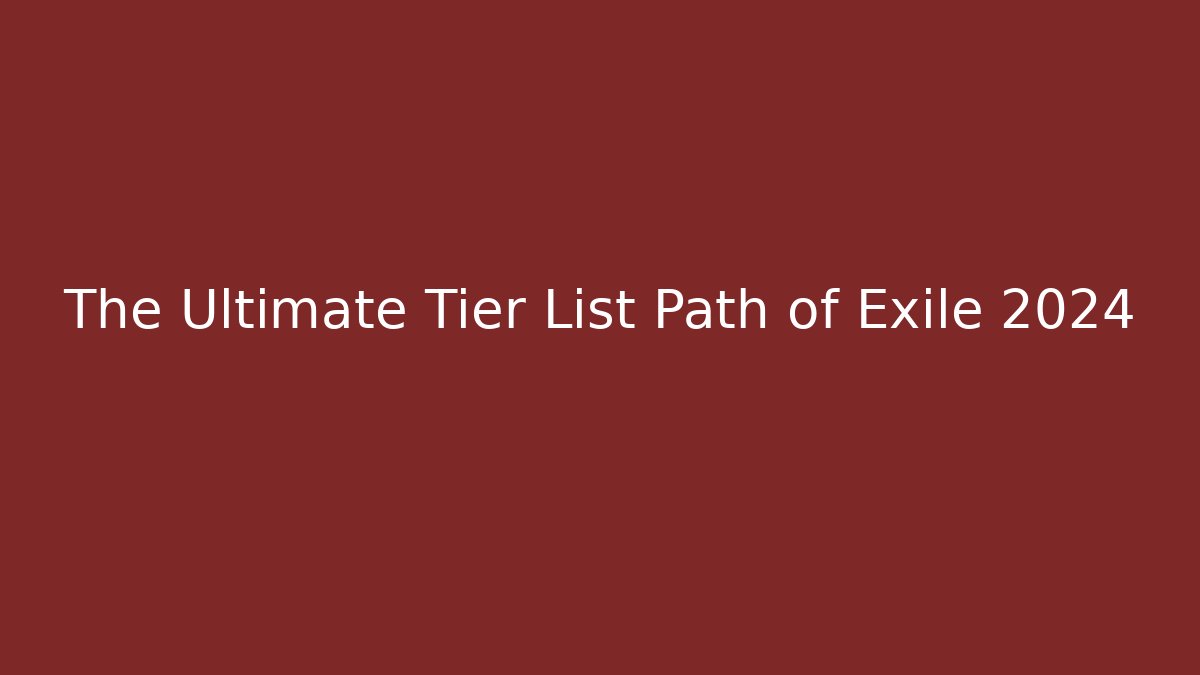 The Ultimate Tier List Path of Exile 2024 - The Family Holidays