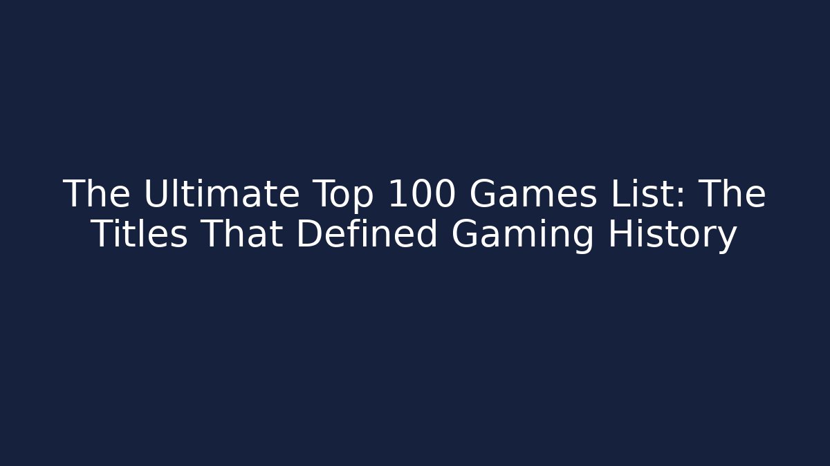 The Ultimate Top 100 Games List: The Titles That Defined Gaming History - The Family Holidays
