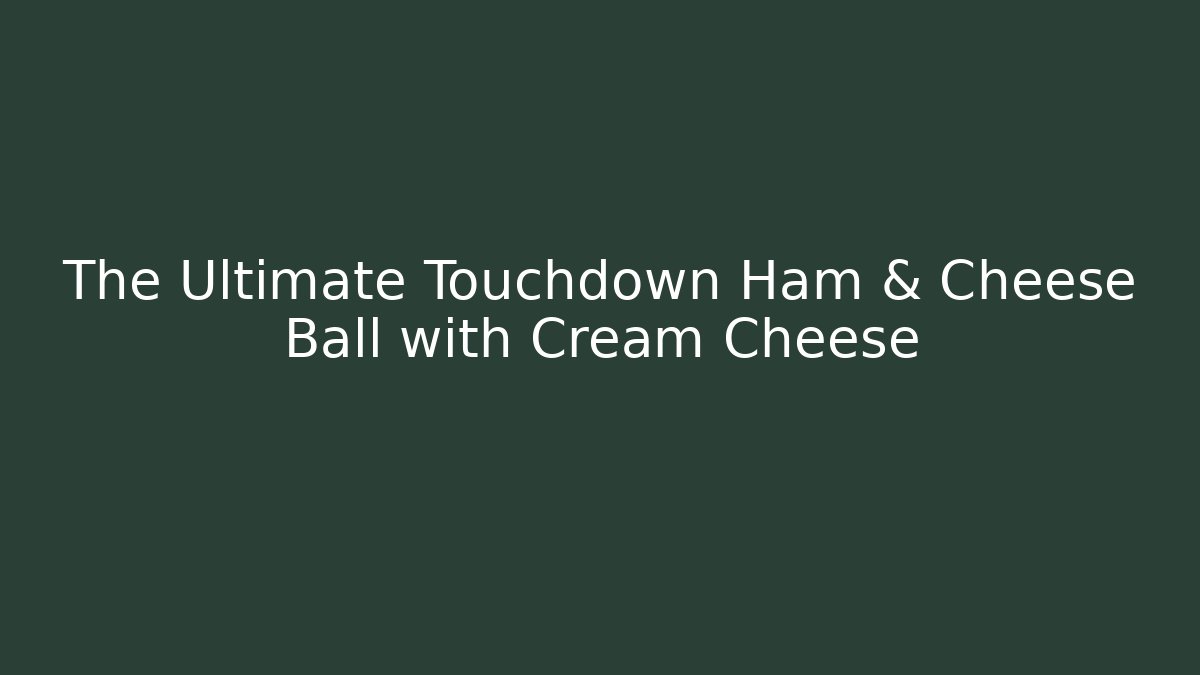 The Ultimate Touchdown Ham & Cheese Ball with Cream Cheese