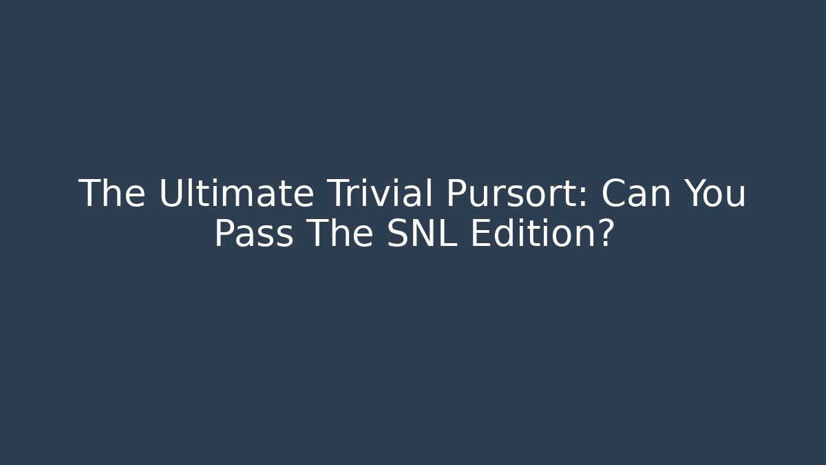 The Ultimate Trivial Pursort: Can You Pass The SNL Edition? - The Family Holidays