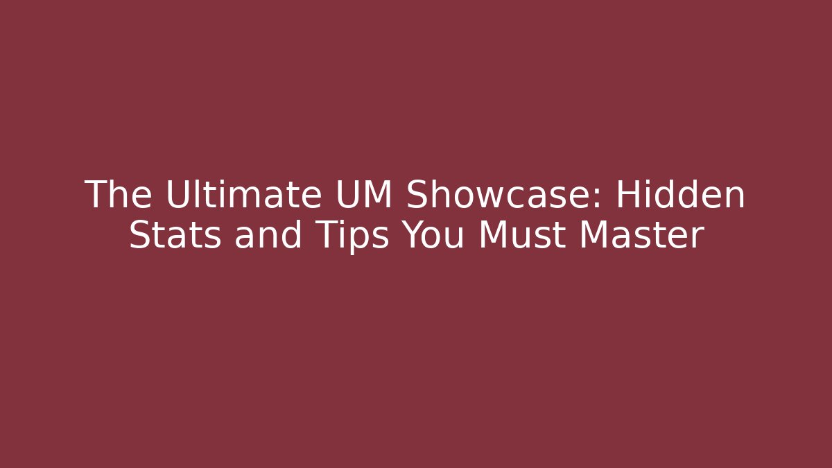 The Ultimate UM Showcase: Hidden Stats and Tips You Must Master - The Family Holidays