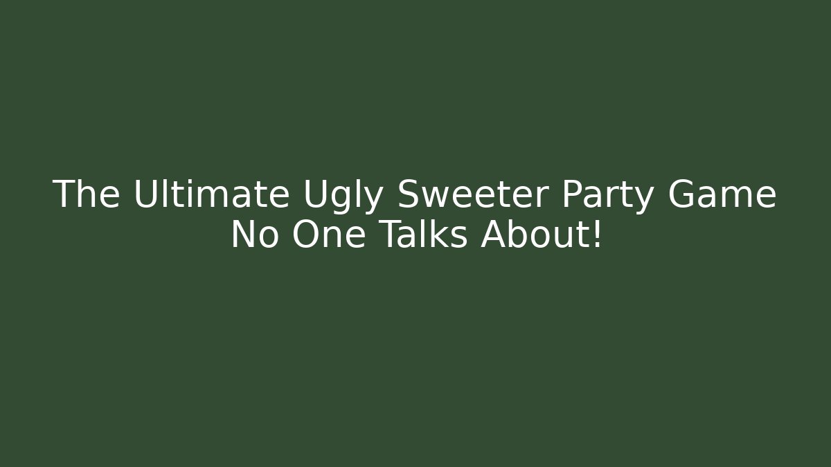 The Ultimate Ugly Sweeter Party Game No One Talks About!