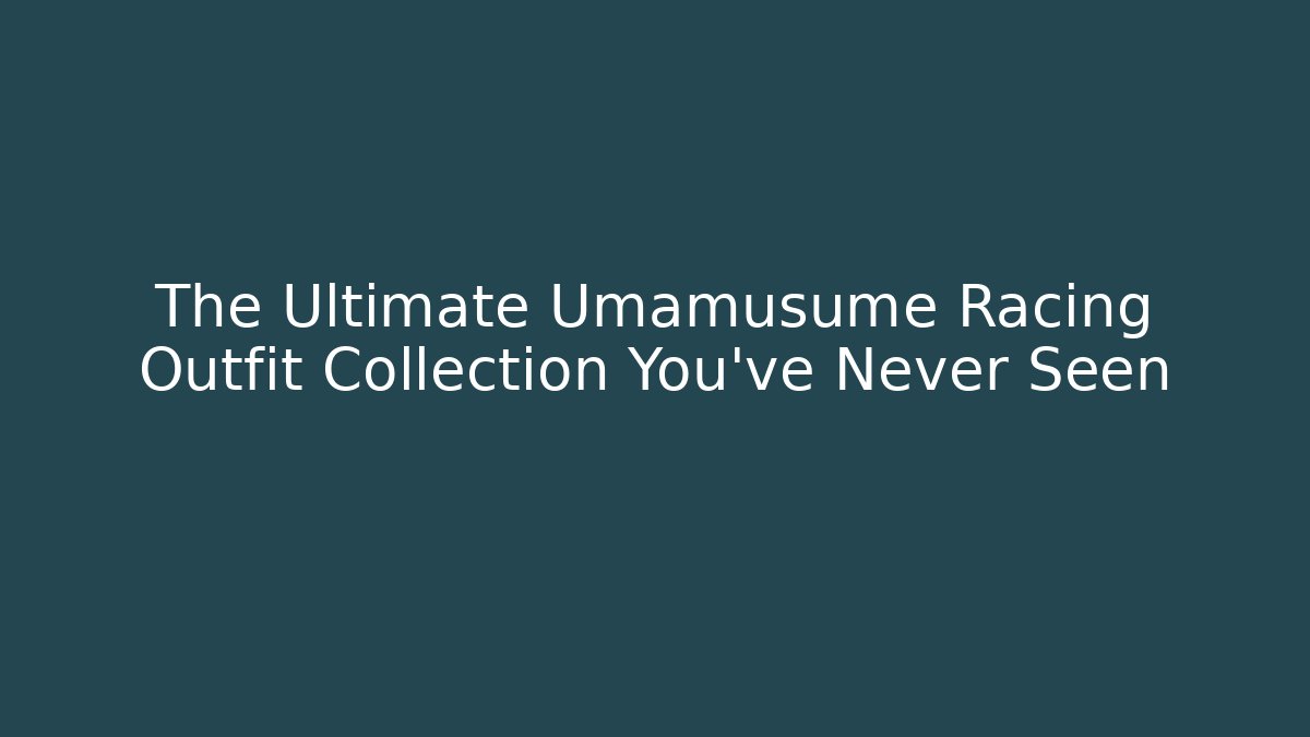 The Ultimate Umamusume Racing Outfit Collection You've Never Seen