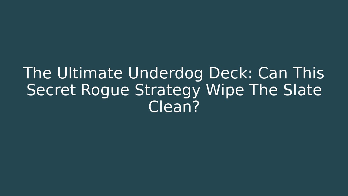The Ultimate Underdog Deck: Can This Secret Rogue Strategy Wipe The Slate Clean? - The Family Holidays