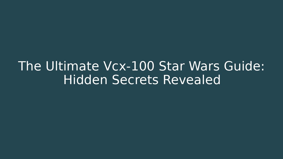 The Ultimate Vcx-100 Star Wars Guide: Hidden Secrets Revealed - The Family Holidays