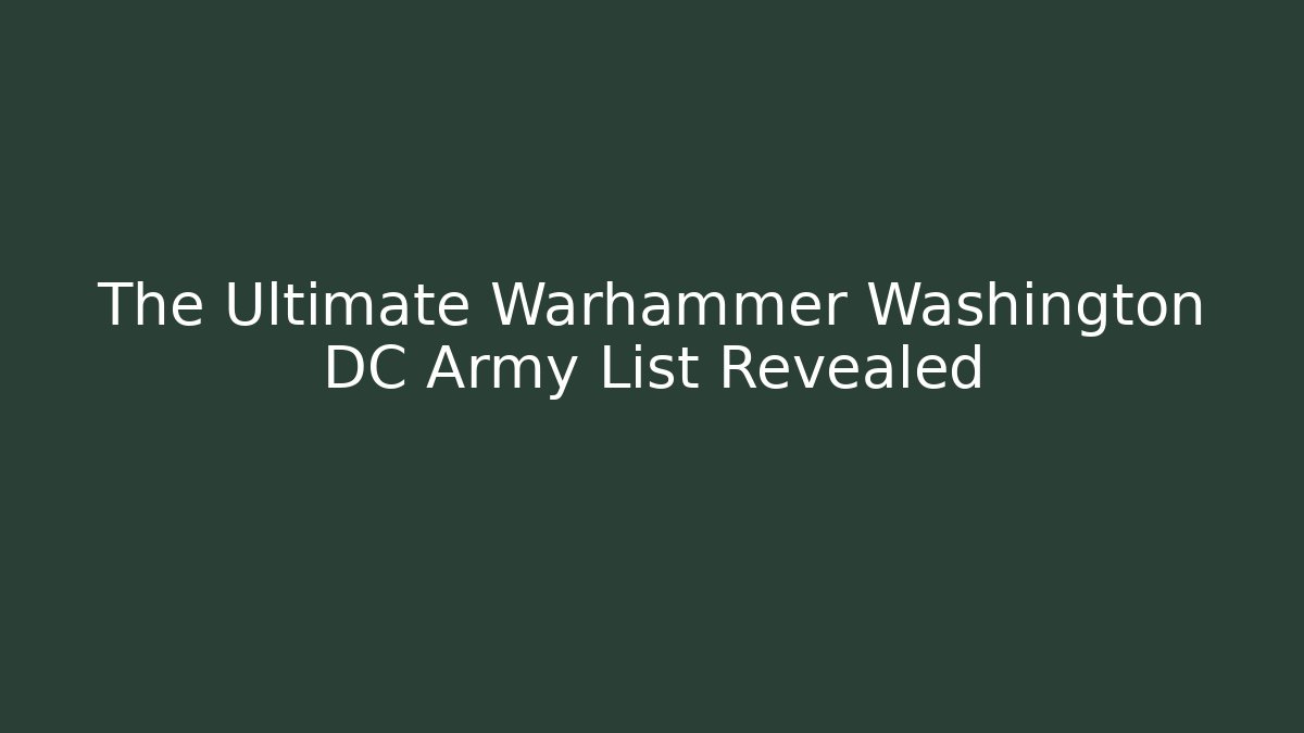 The Ultimate Warhammer Washington DC Army List Revealed