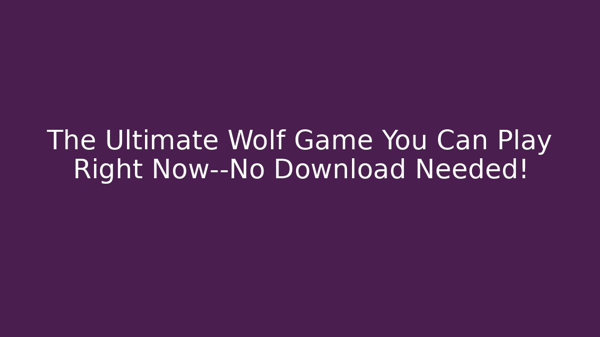 The Ultimate Wolf Game You Can Play Right Now—No Download Needed!