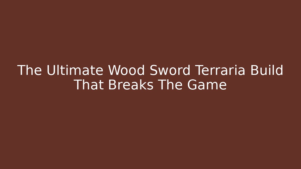 The Ultimate Wood Sword Terraria Build That Breaks The Game