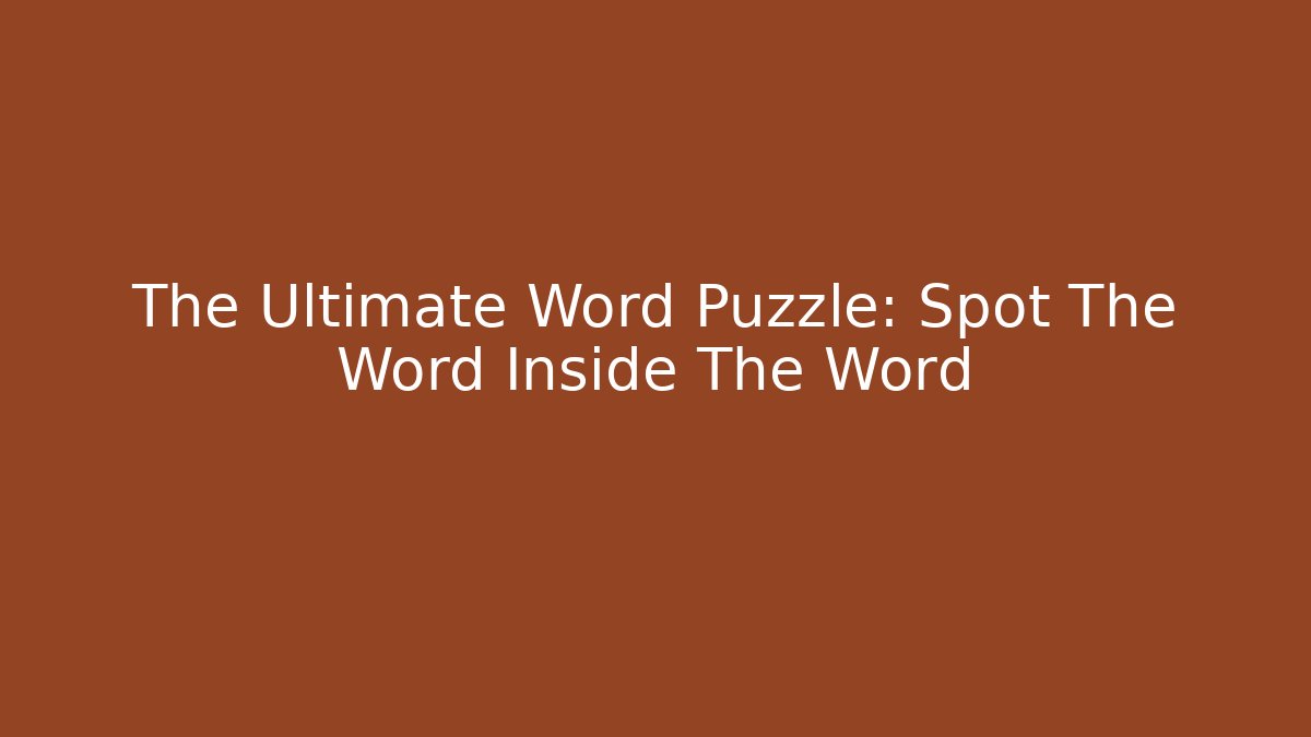 The Ultimate Word Puzzle: Spot The Word Inside The Word