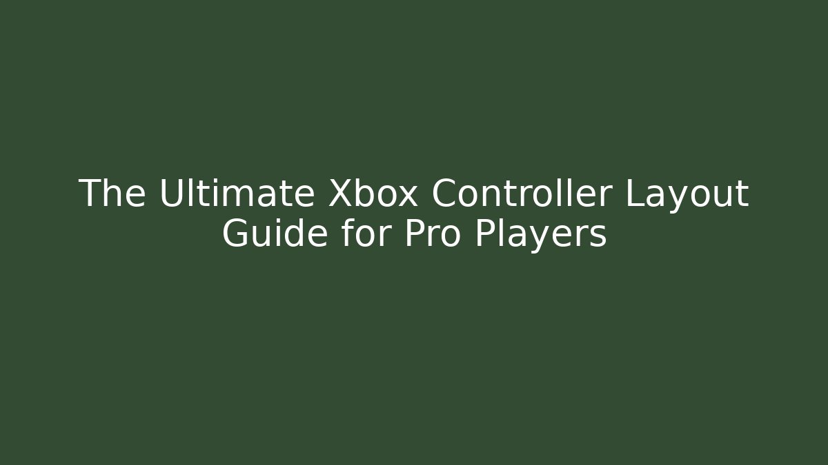 The Ultimate Xbox Controller Layout Guide for Pro Players