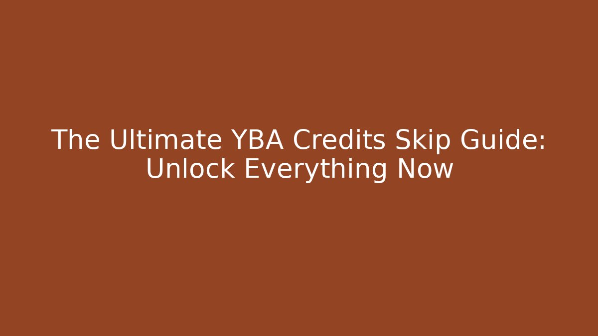 The Ultimate YBA Credits Skip Guide: Unlock Everything Now