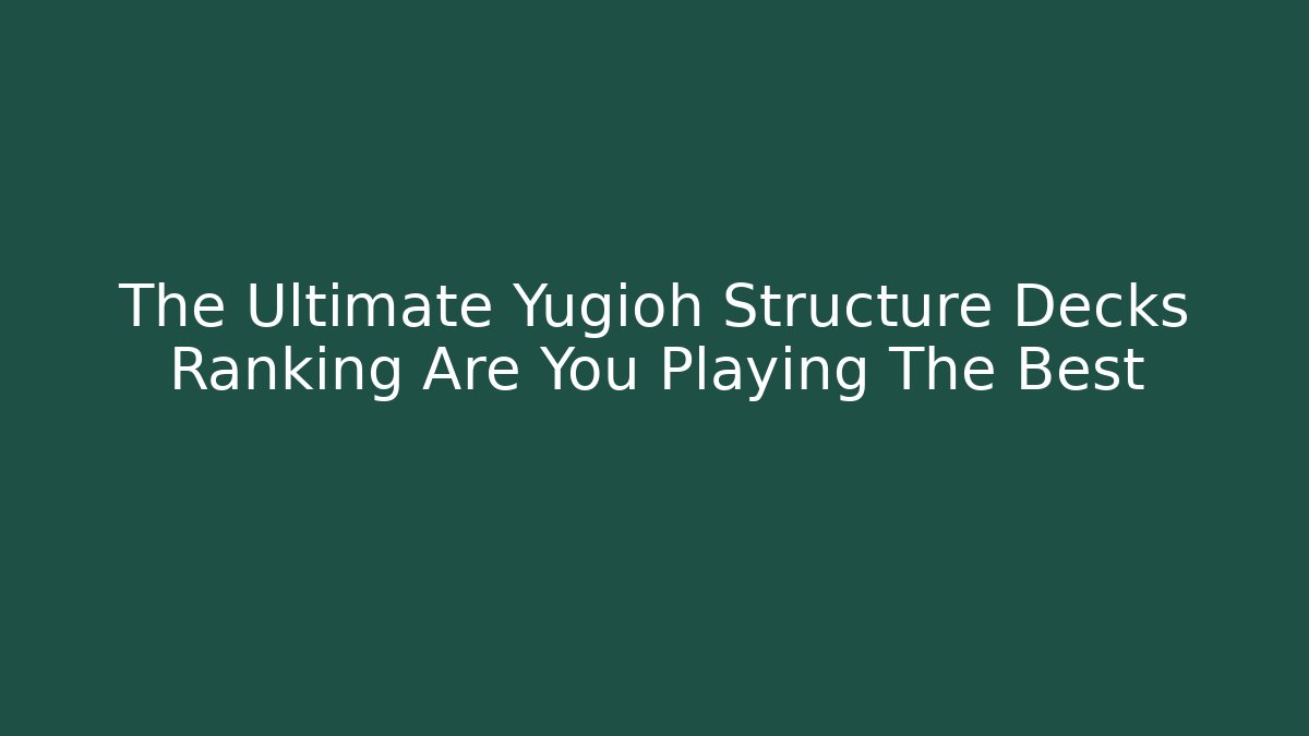 The Ultimate Yugioh Structure Decks Ranking Are You Playing The Best