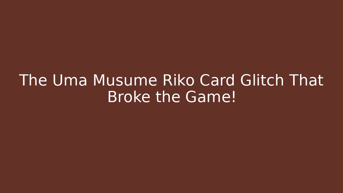 The Uma Musume Riko Card Glitch That Broke the Game!