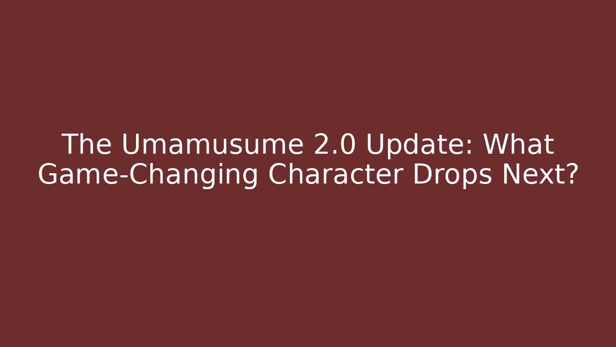 The Umamusume 2.0 Update: What Game-Changing Character Drops Next?