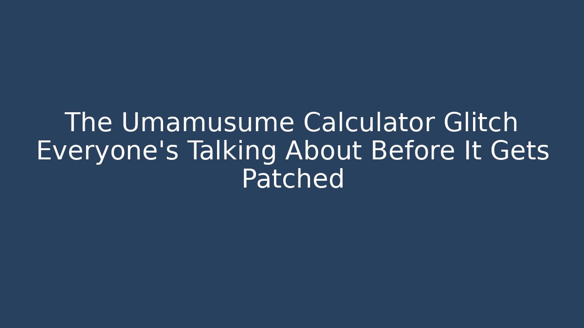 The Umamusume Calculator Glitch Everyone's Talking About Before It Gets Patched