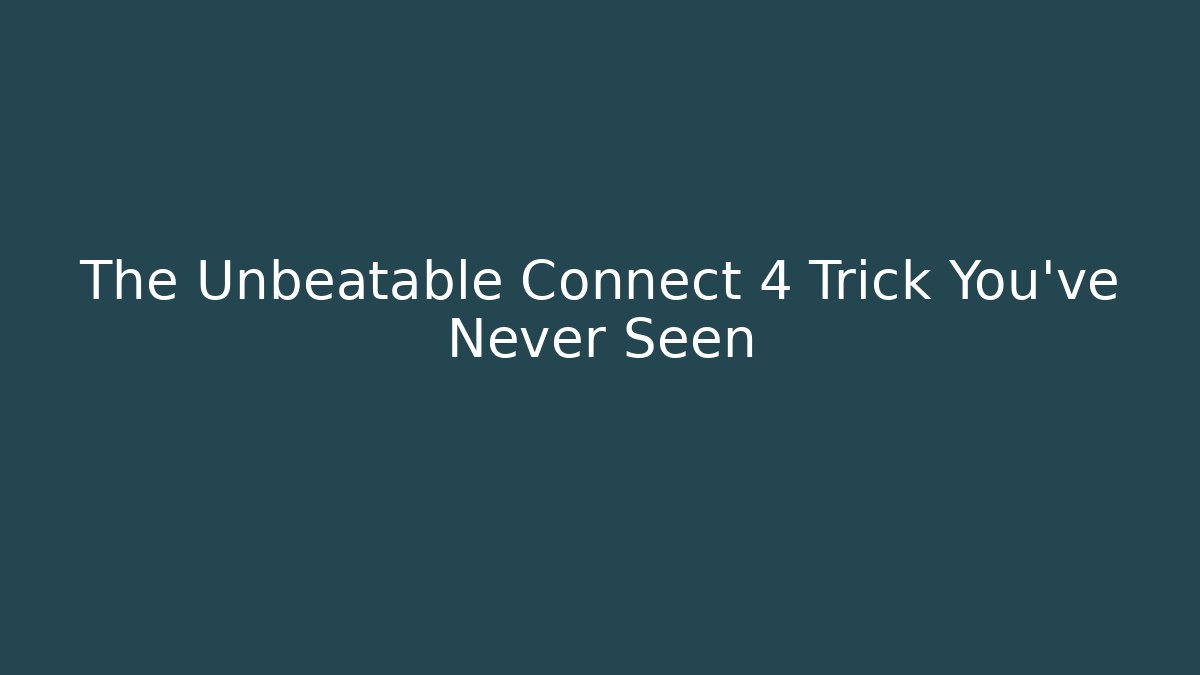 The Unbeatable Connect 4 Trick You've Never Seen