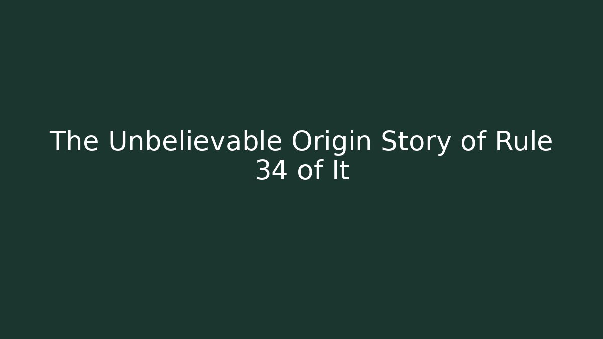 The Unbelievable Origin Story of Rule 34 of It