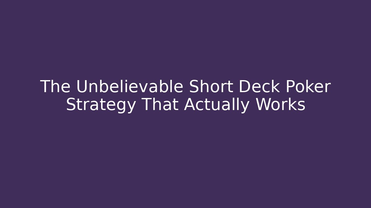 The Unbelievable Short Deck Poker Strategy That Actually Works