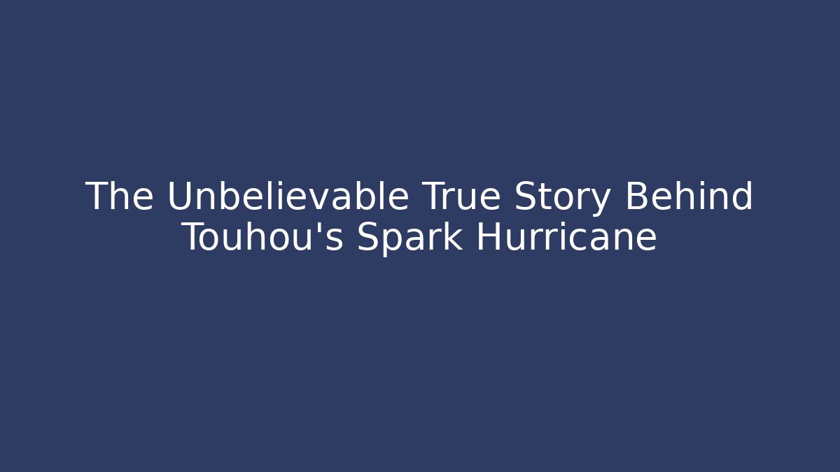 The Unbelievable True Story Behind Touhou's Spark Hurricane