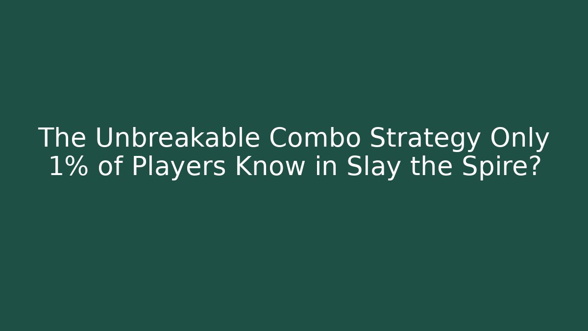 The Unbreakable Combo Strategy Only 1% of Players Know in Slay the Spire?