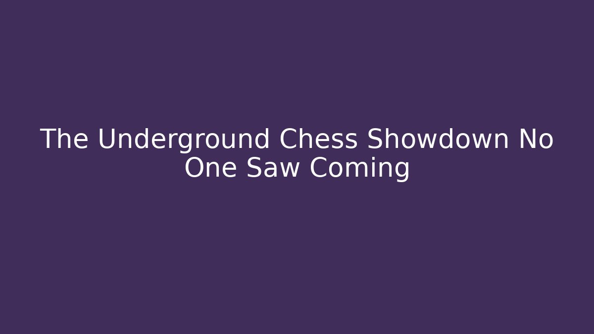The Underground Chess Showdown No One Saw Coming