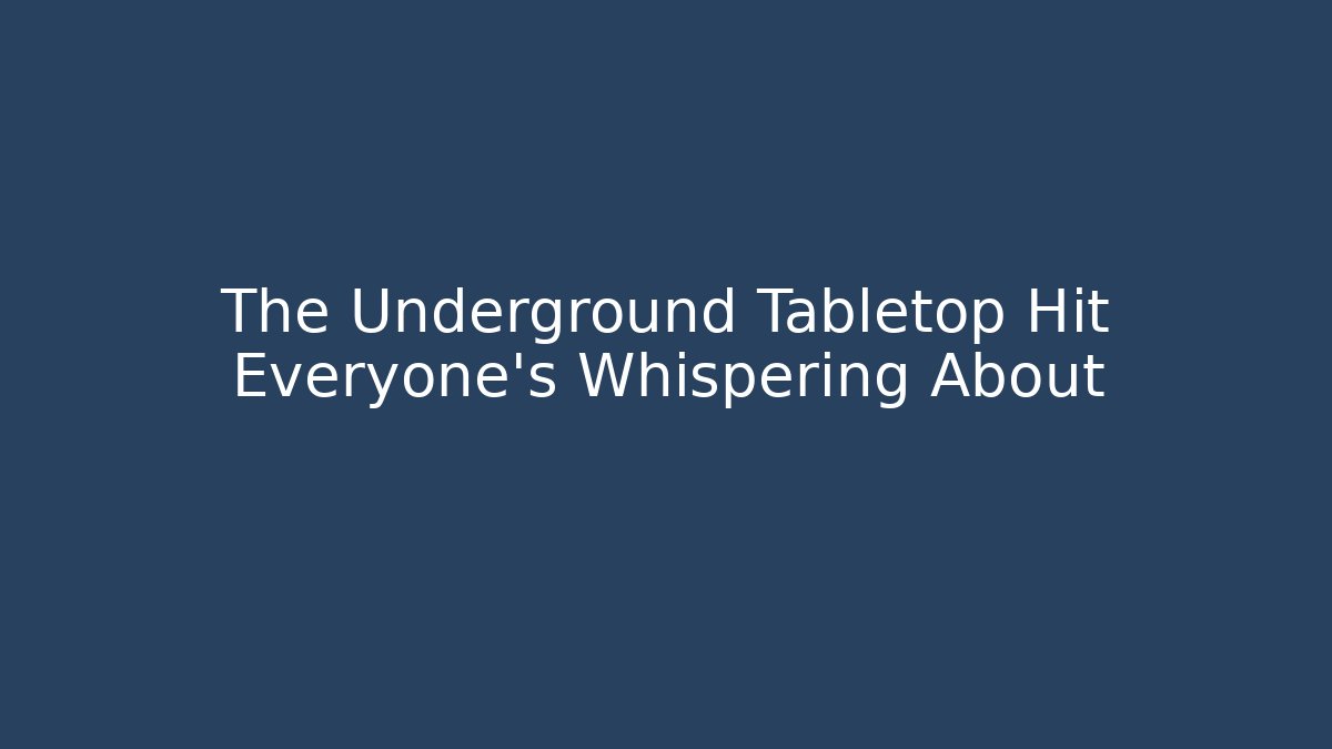The Underground Tabletop Hit Everyone's Whispering About