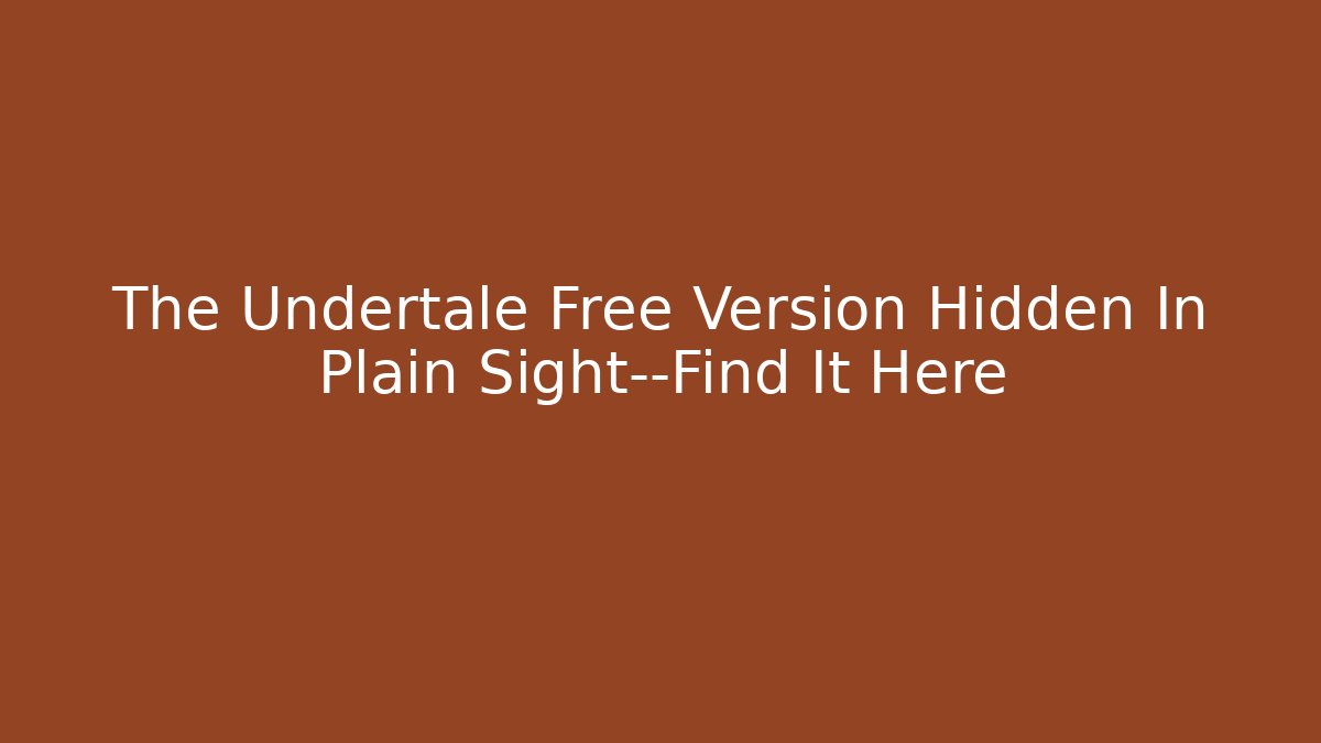 The Undertale Free Version Hidden In Plain Sight—Find It Here