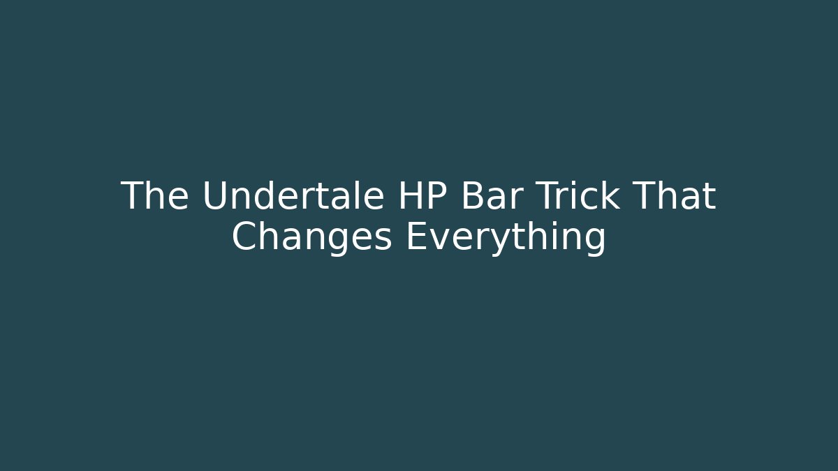 The Undertale HP Bar Trick That Changes Everything