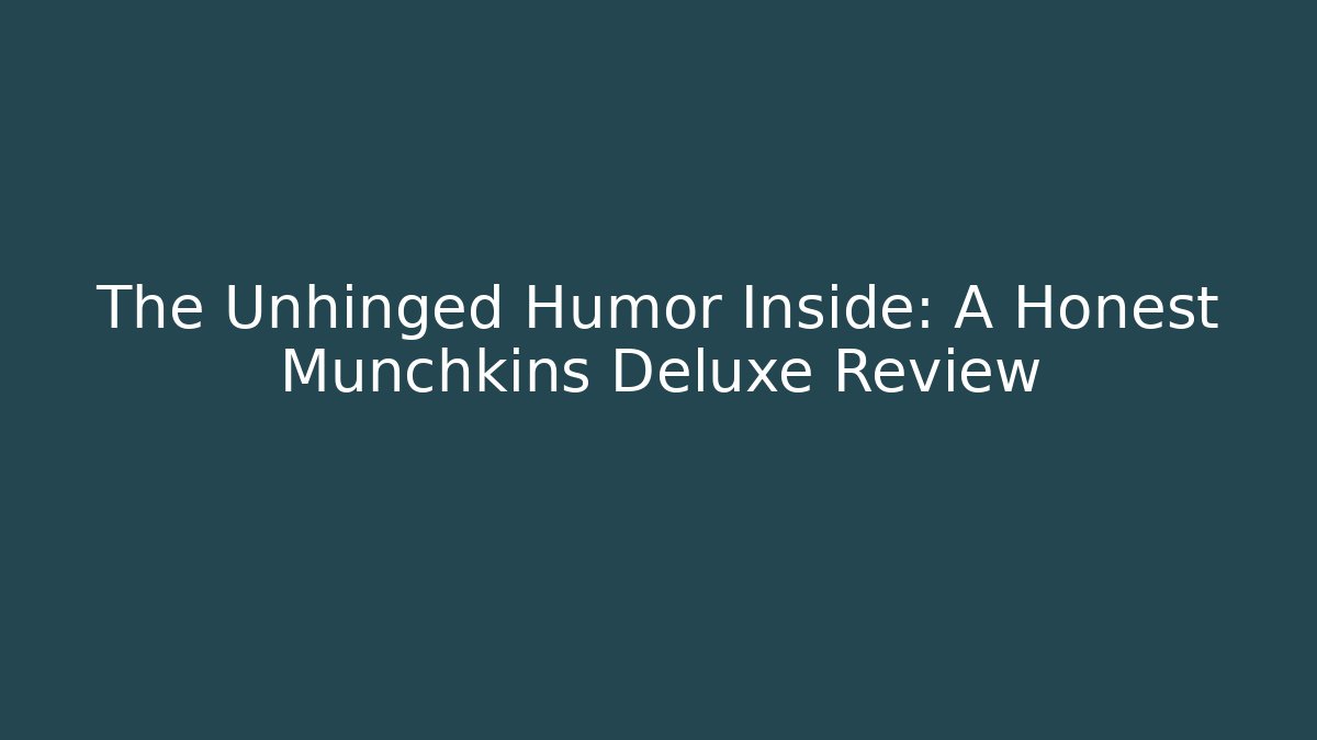 The Unhinged Humor Inside: A Honest Munchkins Deluxe Review