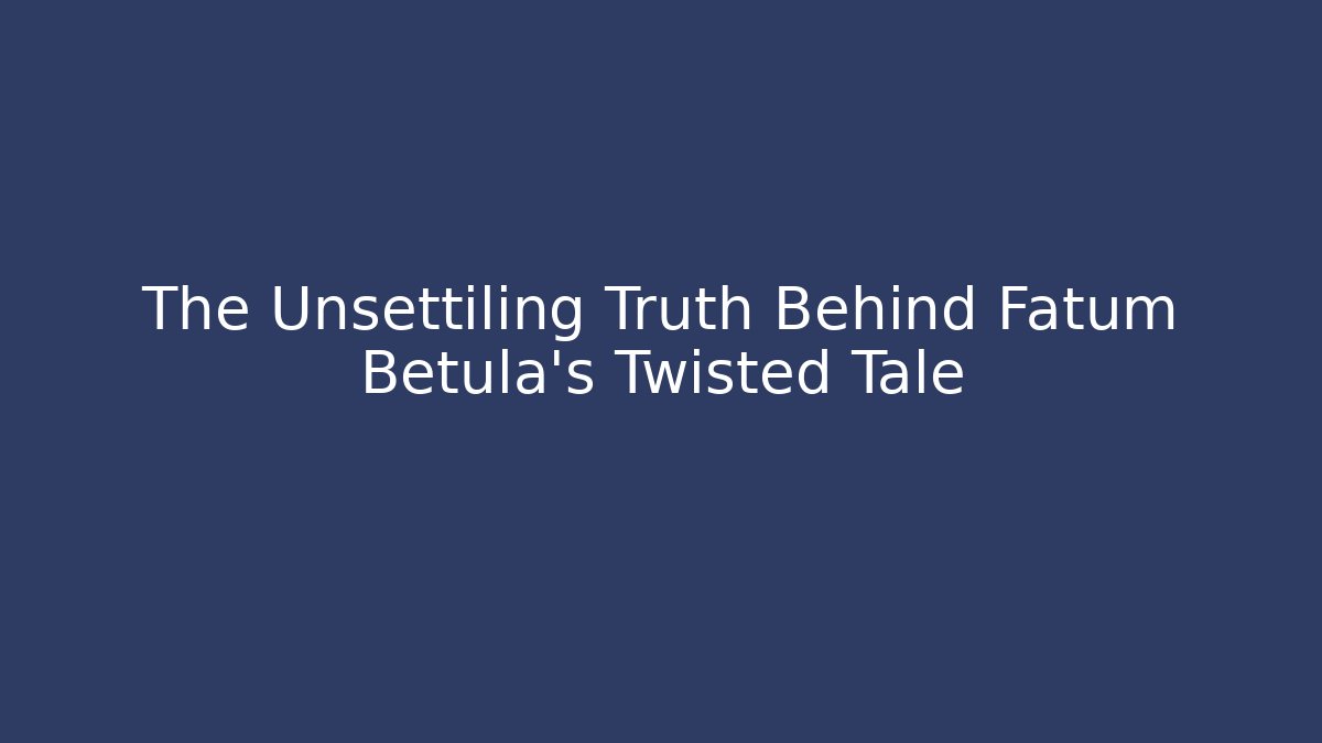 The Unsettiling Truth Behind Fatum Betula's Twisted Tale