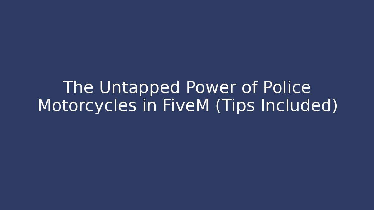 The Untapped Power of Police Motorcycles in FiveM (Tips Included)
