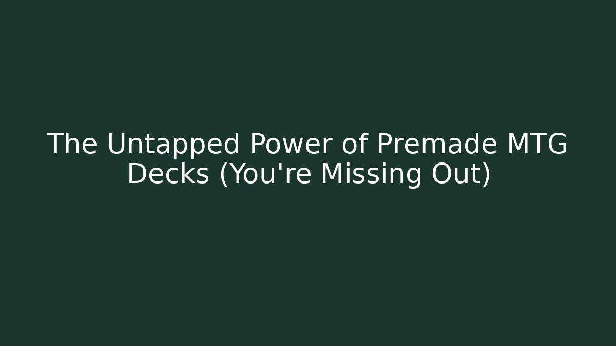 The Untapped Power of Premade MTG Decks (You're Missing Out) - The Family Holidays