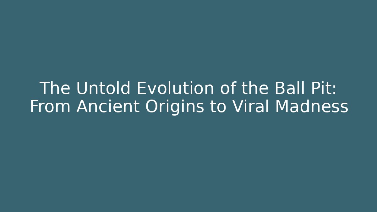 The Untold Evolution of the Ball Pit: From Ancient Origins to Viral Madness