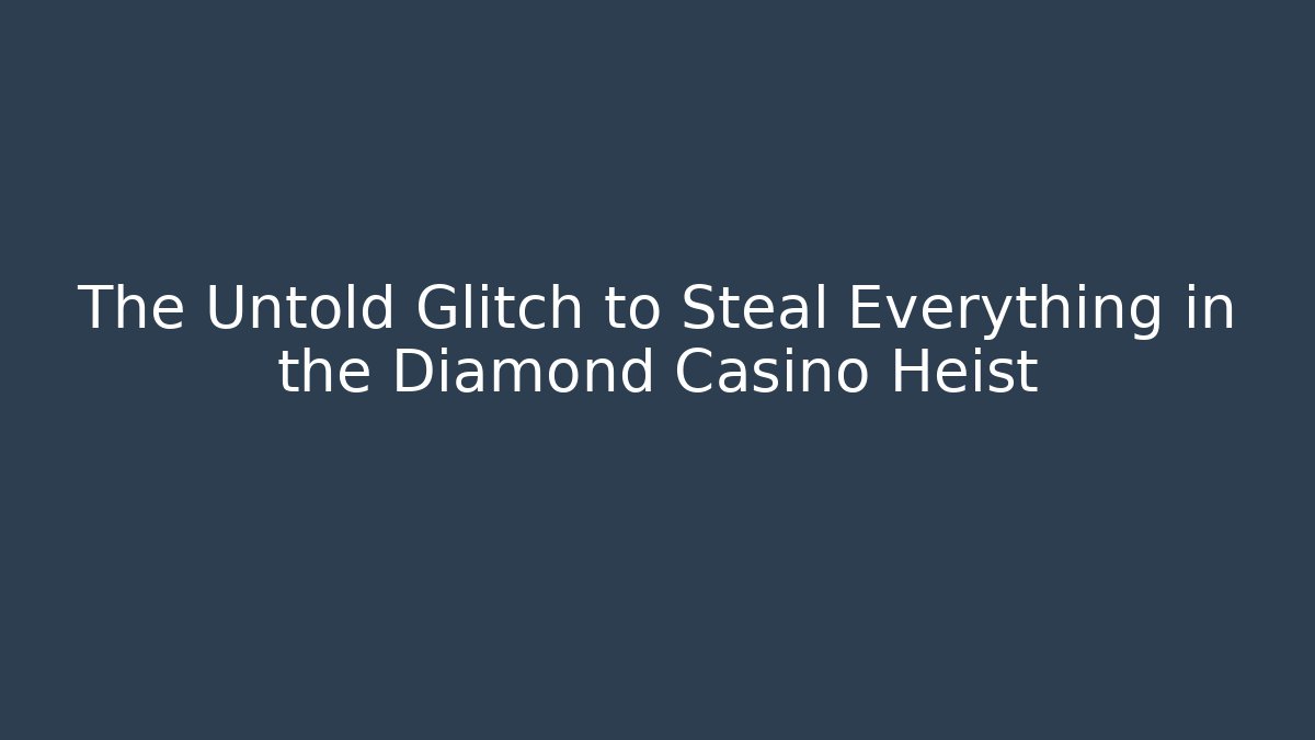 The Untold Glitch to Steal Everything in the Diamond Casino Heist