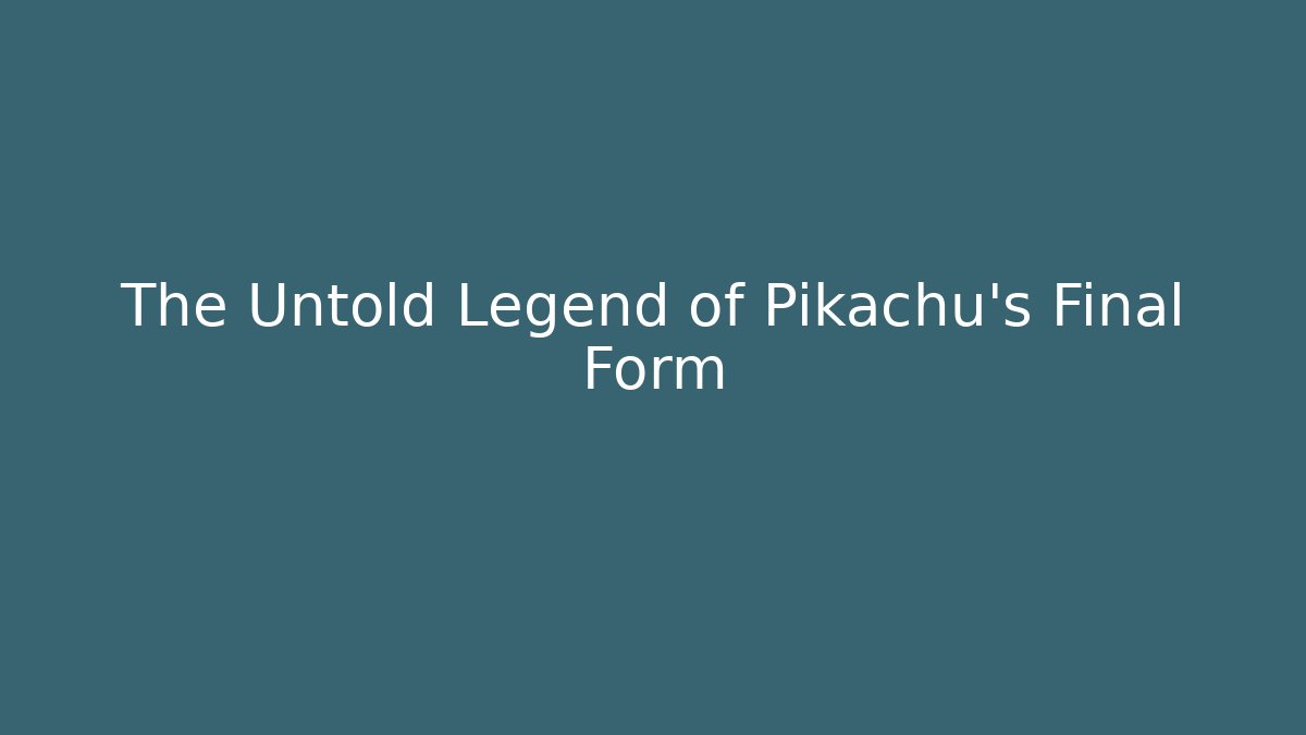 The Untold Legend of Pikachu's Final Form