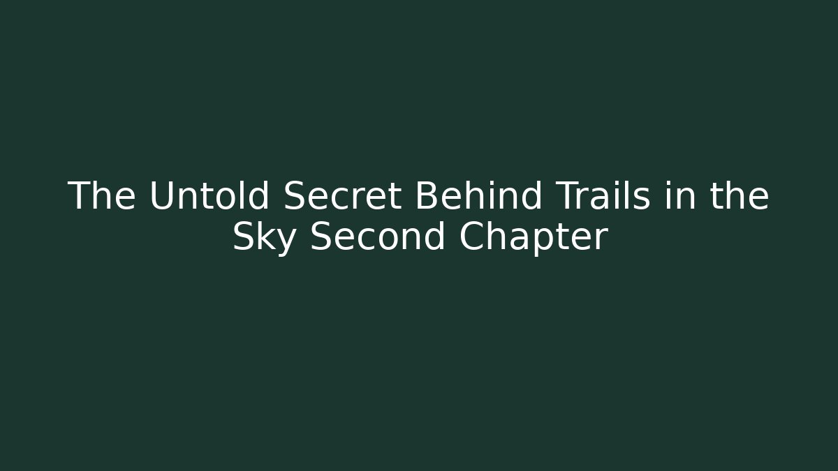 The Untold Secret Behind Trails in the Sky Second Chapter